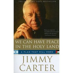 We Can Have Peace in the Holy Land: A Plan That Will Work -- Jimmy Carter